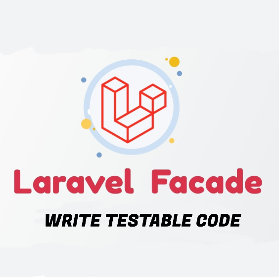 LARAVEL FACADES – WRITE TESTABLE CODE